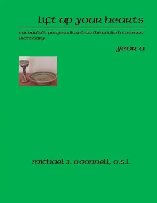 Lift Up Your Hearts Year A: Eucharistic Prayers Based on the Revised Common Lectionary - Paperback