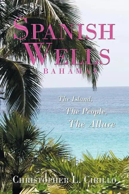Spanish Wells Bahamas: The Island, The People, The Allure - Paperback