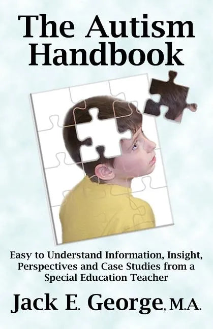 The Autism Handbook: Easy to Understand Information, Insight, Perspectives and Case Studies from a Special Education Teacher - Paperback