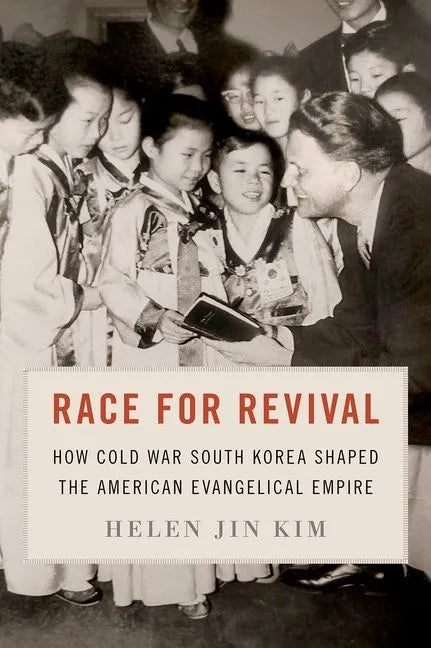 Race for Revival: How Cold War South Korea Shaped the American Evangelical Empire - Hardcover