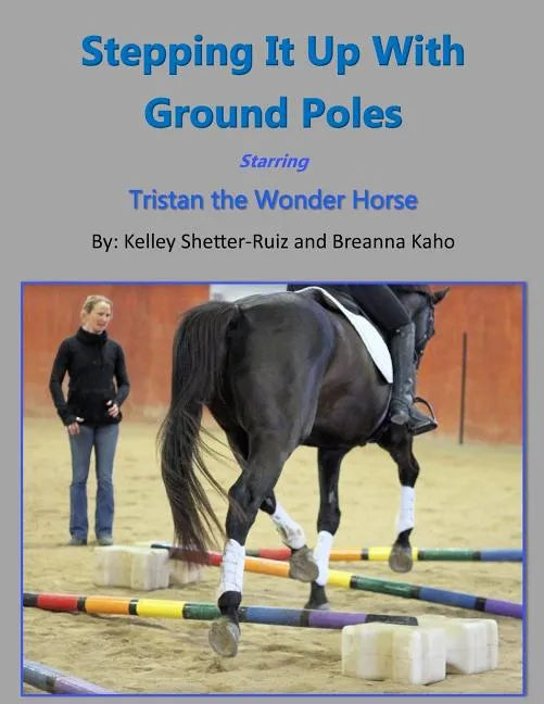 Stepping It Up With Ground Poles Starring Tristan the Wonder Horse - Paperback