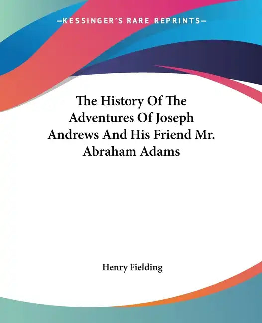 The History of the Adventures of Joseph Andrews and His Friend Mr. Abraham Adams - Paperback