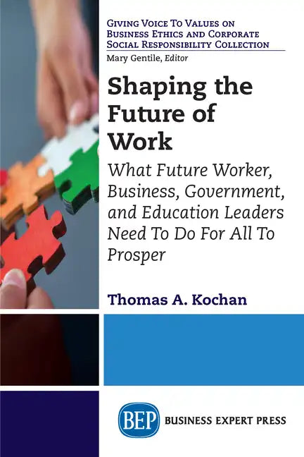 Shaping the Future of Work: What Future Worker, Business, Government, and Education Leaders Need To Do For All To Prosper - Paperback