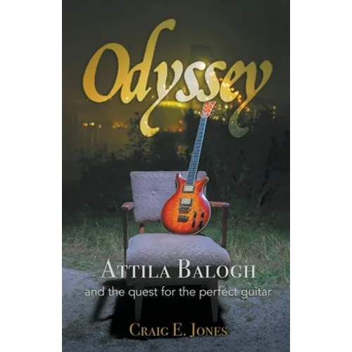 Odyssey: Attila Balogh and the Quest for the Perfect Guitar - Paperback