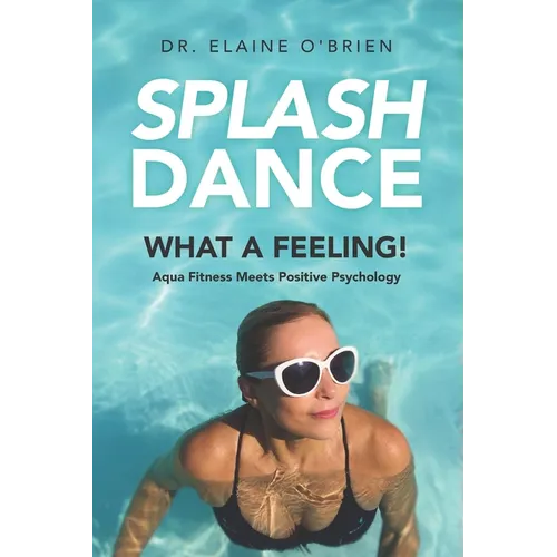 SplashDance: What a Feeling!: Aqua Fitness Meets Positive Psychology - Paperback