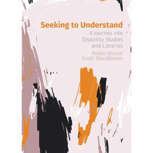 Seeking to Understand: A Journey into Disability Studies and Libraries - Paperback