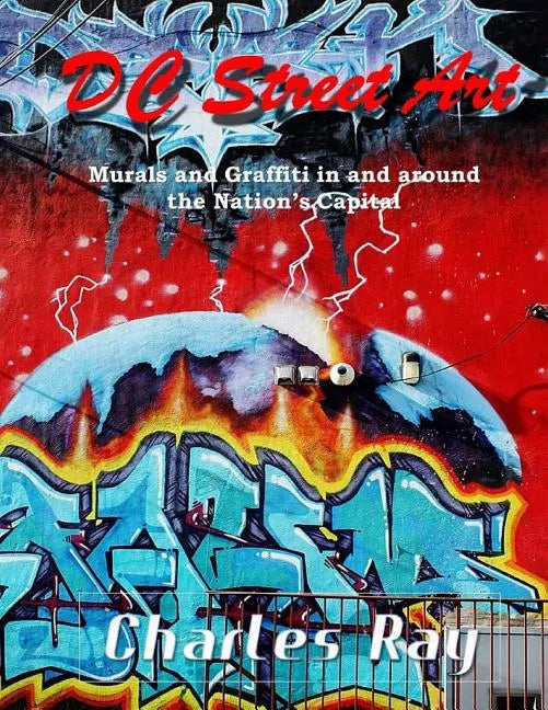 DC Street Art: Murals and Graffiti in and around the Nation's Capital - Paperback