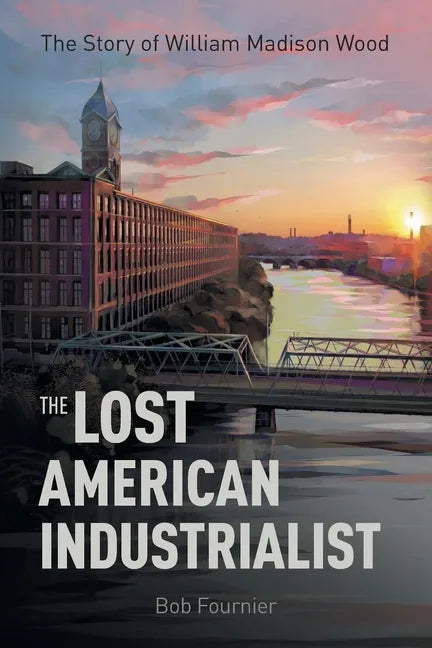 The Lost American Industrialist: The Story of William Madison Wood - Paperback