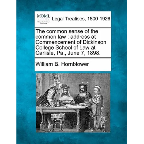The Common Sense of the Common Law: Address at Commencement of Dickinson College School of Law at Carlisle, Pa., June 7, 1898. - Paperback