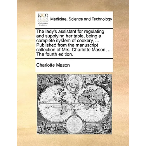 The Lady's Assistant for Regulating and Supplying Her Table, Being a Complete System of Cookery, ... Published from the Manuscript Collection of Mrs. - Paperback