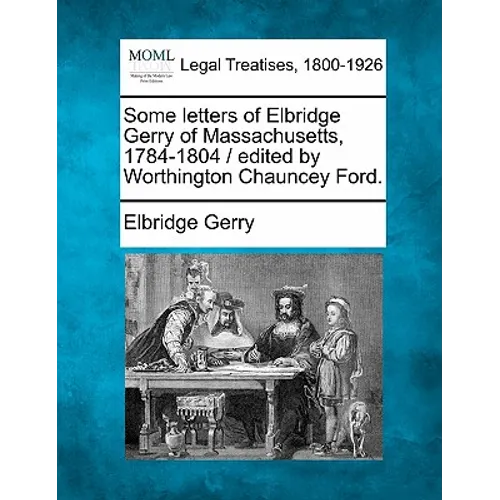 Some Letters of Elbridge Gerry of Massachusetts, 1784-1804 / Edited by Worthington Chauncey Ford. - Paperback