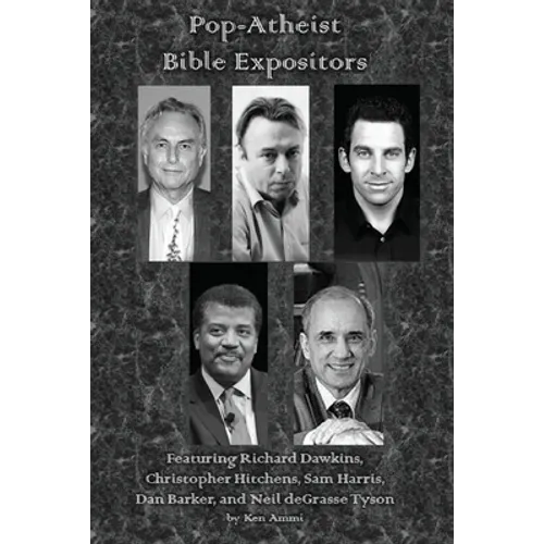 Pop-Atheist Bible Expositors: Featuring Richard Dawkins, Christopher Hitchens, Sam Harris, Dan Barker, and Neil deGrasse Tyson - Paperback