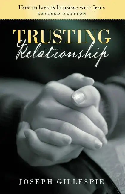 Trusting Relationship: How to Live in Intimacy with Jesus, Revised Edition - Paperback