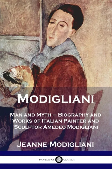 Modigliani: Man and Myth - Biography and Works of Italian Painter and Sculptor Amedeo Modigliani - Paperback