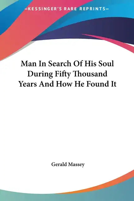 Man in Search of His Soul During Fifty Thousand Years and How He Found It - Hardcover