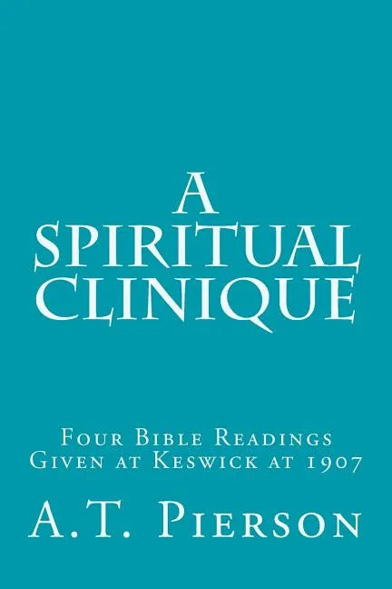 A Spiritual Clinique: Four Bible Readings Given at Keswick at 1907 - Paperback