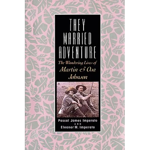 They Married Adventure: The Wandering Lives of Martin and Osa Johnson - Paperback