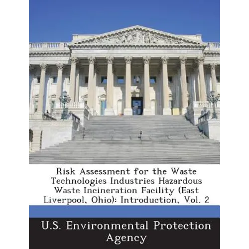 Risk Assessment for the Waste Technologies Industries Hazardous Waste Incineration Facility (East Liverpool, Ohio): Introduction, Vol. 2 - Paperback