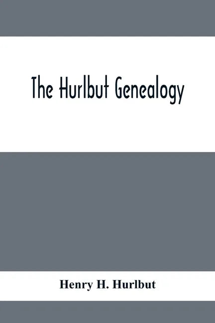 The Hurlbut Genealogy; Or, Record Of The Descendants Of Thomas Hurlbut, Of Saybrook And Wethersfield, Conn., Who Came To America As Early As The Year - Paperback