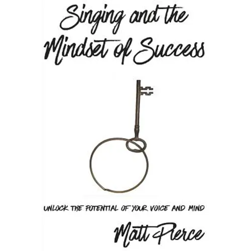 Singing and the Mindset of Success: Unlock the potential of your voice and mind - Paperback