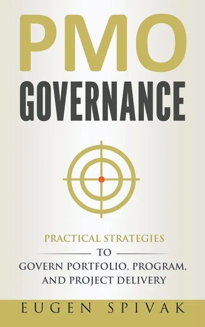 PMO Governance: Practical Strategies to Govern Portfolio, Program, and Project Delivery - Hardcover