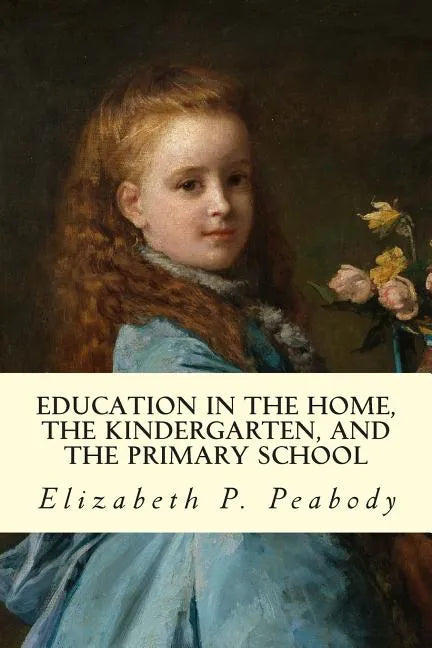 Education in The Home, The Kindergarten, and The Primary School Educ - Paperback