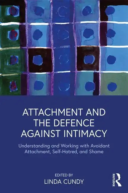 Attachment and the Defence Against Intimacy: Understanding and Working with Avoidant Attachment, Self-Hatred, and Shame - Paperback
