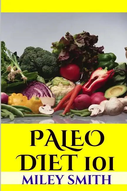 Paleo Diet 101: What Is The Paleo Diet, Paleo Diet Recipes And Creating A Healthy Paleo Diet - Paperback