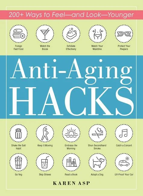 Anti-Aging Hacks: 200+ Ways to Feel--And Look--Younger - Paperback