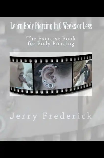 Learn Body Piercing in 6 Weeks or Less: The Exercise Book for Body Piercing - Paperback