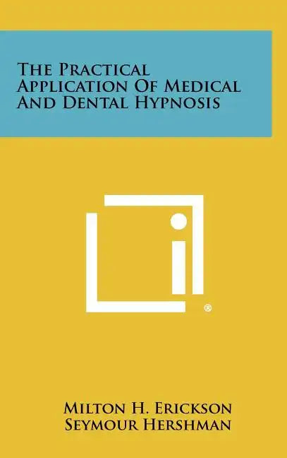 The Practical Application Of Medical And Dental Hypnosis - Hardcover
