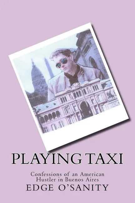 Playing Taxi: Confessions of an American Hustler in Buenos Aires - Paperback