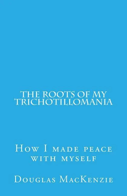 The Roots of My Trichotillomania: How I made peace with myself - Paperback