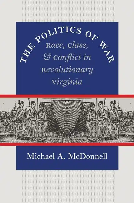 The Politics of War: Race, Class, and Conflict in Revolutionary Virginia - Paperback