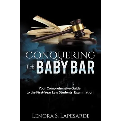 Conquering the Baby Bar: Your Comprehesnsive Guide to the First-Year Law Students Exam - Paperback