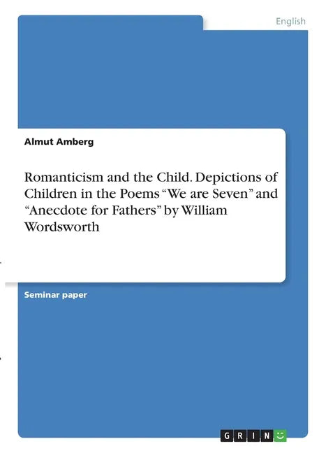 Romanticism and the Child. Depictions of Children in the Poems "We are Seven" and "Anecdote for Fathers" by William Wordsworth - Paperback