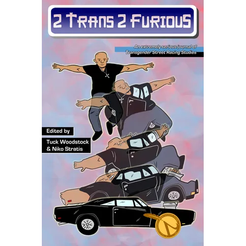 2 Trans 2 Furious: An Extremely Serious Journal of Transgender Street Racing Studies - Paperback