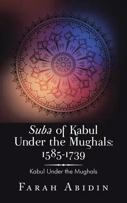 Suba of Kabul Under the Mughals: 1585-1739: Kabul Under the Mughals - Paperback