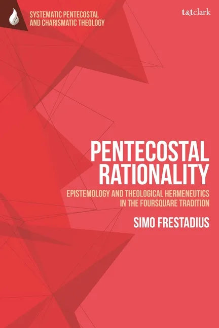 Pentecostal Rationality: Epistemology and Theological Hermeneutics in the Foursquare Tradition - Paperback