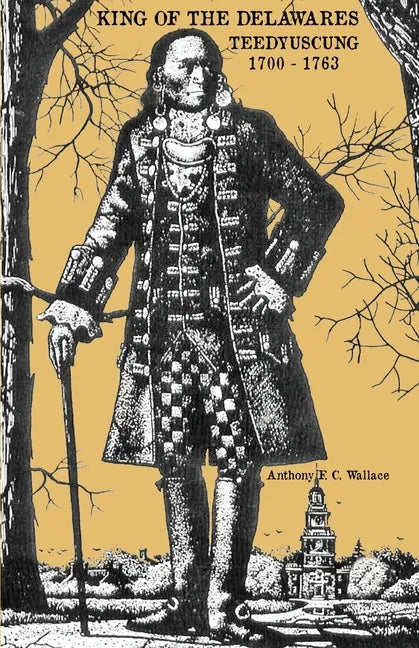 King of the Delawares: Teedyuscung 1700-1763 - Paperback