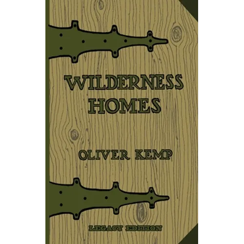 Wilderness Homes (Legacy Edition): A Classic Manual On Log Cabin Lifestyle, Construction, And Furnishing - Paperback