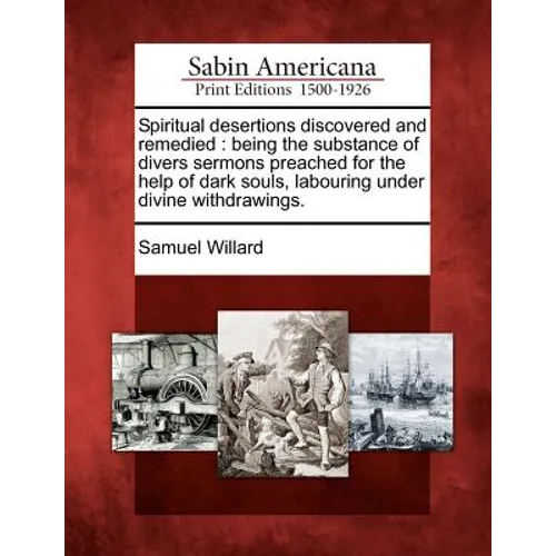Spiritual Desertions Discovered and Remedied: Being the Substance of Divers Sermons Preached for the Help of Dark Souls, Labouring Under Divine Withdr - Paperback