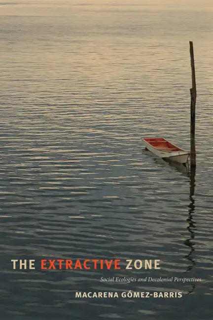 The Extractive Zone: Social Ecologies and Decolonial Perspectives - Hardcover