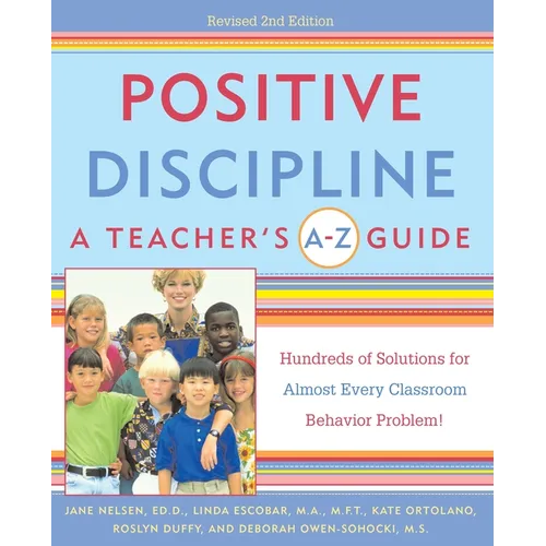 Positive Discipline: A Teacher's A-Z Guide: Hundreds of Solutions for Almost Every Classroom Behavior Problem! - Paperback