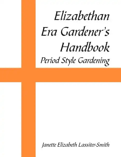 Elizabethan Era Gardener's Handbook: Period Style Gardening - Paperback