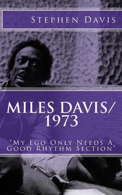 Miles Davis / 1973: "My Ego Only Needs A Good Rhythm Section" - Paperback