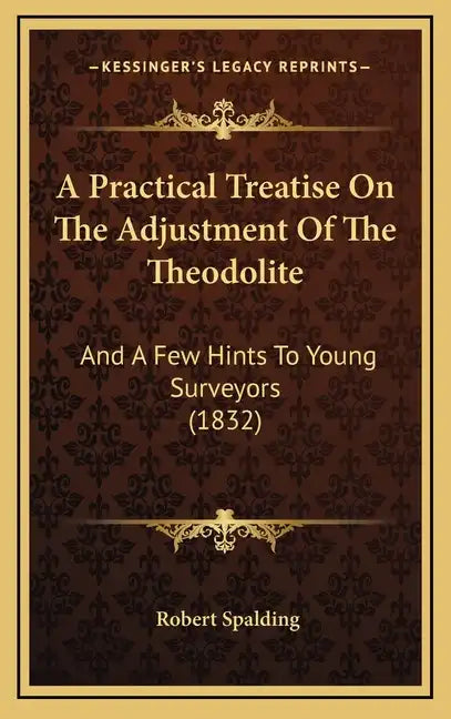 A Practical Treatise on the Adjustment of the Theodolite: And a Few Hints to Young Surveyors (1832) - Hardcover