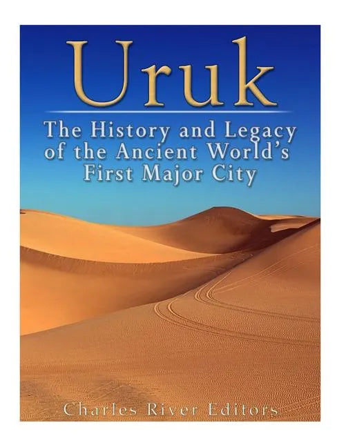 Uruk: The History and Legacy of the Ancient World's First Major City - Paperback