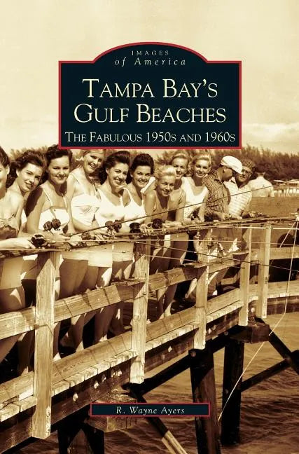 Tampa Bay's Gulf Beaches: The Fabulous 1950s and 1960s - Hardcover