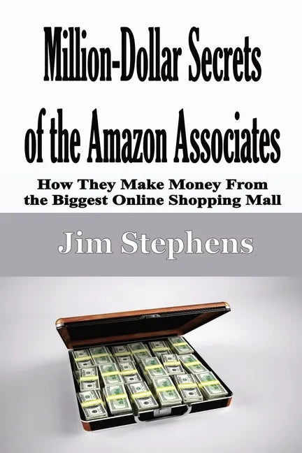 Million-Dollar Secrets of the Amazon Associates: How They Make Money From the Biggest Online Shopping Mall - Paperback